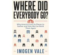 Where Did Everybody Go?: Why America Lost Its Places to Gather and How We Can Build Them Again