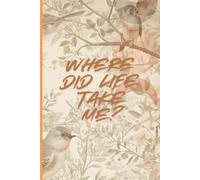 Where Did Life Take Me?: Places, adventures, and journeys I'll never forget. A Keepsake Journal