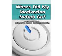 Where Did My Motivation Switch Go?: A Story About Habits, Action, and the One Step That Changes Everything