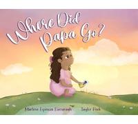 Where Did Papa Go?: Walking With Your Child Through Grief And All The Questions That Come With It