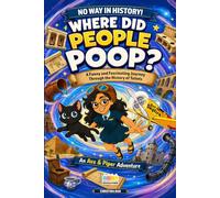 Where Did People Poop?: A Funny and Fascinating Journey Through the History of Toilets (No Way in History!)