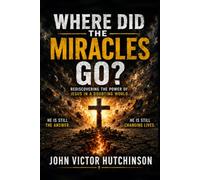 WHERE DID THE MIRACLES GO: Rediscovering the Power of Jesus in a Doubting World