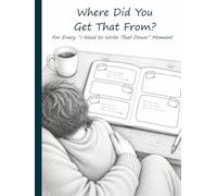 Where Did You Get That From?: For Every “I Need to Write That Down” Moment