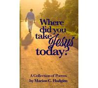 Where Did You Take Jesus Today?: A Collection of Poems by Marion C. Hudgins