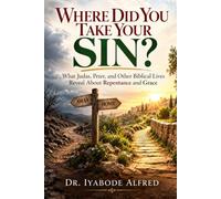 Where Did You Take Your Sin?: What Judas, Peter, and Other Biblical Lives Reveal About Repentance and Grace