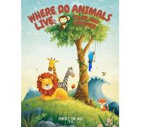 Where Do Animals Live: Color and Discover │ Coloring Book For Kids Ages 3-8: A Habitat-By-Habitat Coloring Adventure For Little Animal Lovers
