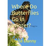 Where Do Butterflies Go In Winter? (Uncle Danny's Butterfly Series)