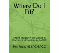 Where Do I Fit?: Finding Yourself in the Overlap of High Sensitivity, Autism, and ADHD