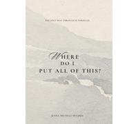 Where Do I Put All of This?: Guided Writing Entries to Move With & Through Loss |Because the Only Way Through is Through|