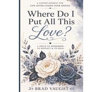 Where Do I Put All This Love?: A Guided Journal for Life After Losing Your Spouse