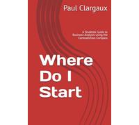 Where Do I Start: A Students Guide to Business Analysis using the Contradiction Compass (Entrepreneurs)