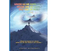 Where do we come from? Where are we going? Why are we here? Volume 1