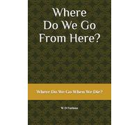 Where Do We Go From Here?: Where Do We Go When We Die?