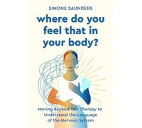 Where Do You Feel That in Your Body?: Moving Beyond Talk Therapy to Understand the Language of the Nervous System
