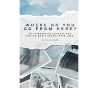 Where Do You Go from Here?: An Interactive Journal for Finding God’s Peace After Loss