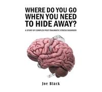 Where Do You Go When You Need to Hide Away?: A Story of Complex Post-Traumatic Stress Disorder