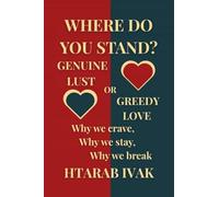 Where Do You Stand? Genuine Lust or Greedy Love?: Why We Crave, Why We Stay, Why We Break