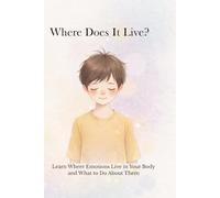 Where Does It Live?: Learn Where Emotions Live in Your Body and What to Do About Them . (Little people world)