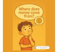 Where does money come from?: Discovering how effort turns into rewards, great for age 7-12