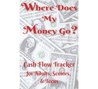Where Does My Money Go?: Cash Flow Tracker for Adults, Seniors & Teens: a Large Print Daily Expense Logbook and Money Management Notebook