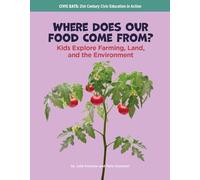Where Does Our Food Come From?: Kids Explore Farming, Land, and the Environment (21st Century Skills Library: Civic Eats: 21st Century Civic Education in Action)