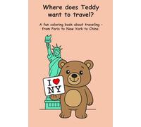 Where does Teddy want to travel?: A fun coloring book about traveling - from Paris to New York to China. (Teddy’s Adventures)