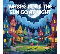Where Does The Sun Go At Night?: Join Mira's Magical Journey to Find the Answer | Bedtime Story