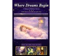 Where Dreams Begin: 16 Magical Bedtime Stories for Toddlers and Young Children - Gentle Tales of Stars, Dragons, Moonlight, and Wonder (Bedtime Essentials)