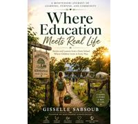 Where Education Meets Real Life: Building a Montessori Farm School Through Stories of Curiosity, Courage, and Community: 1 (The Real Life Learning Collection)