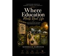 Where Education Meets Real Life: Building a Montessori Farm School Through Stories of Curiosity, Courage, and Community (The Real Life Learning Collection)