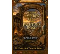 Where Empires Fell and Pashtuns Rose: The Myth We Inherited, The History We Lost