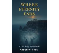 WHERE ETERNITY ENDS: A Love Story Beyond Fate