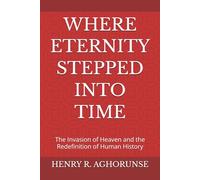 WHERE ETERNITY STEPPED INTO TIME: The Invasion of Heaven and the Redefinition of Human History