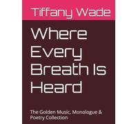 Where Every Breath Is Heard: The Golden Music, Monologue & Poetry Collection (The Golden Poet & Music Collection)
