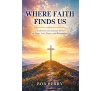 Where Faith Finds Us: Stories of Faith, Loss, Hope, and God’s Light in Life’s Darkest Moments