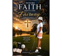 Where Faith Meets the Fairway: 18 Holes of Life Lessons on Strength, Purpose, and Perspective