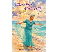 Where Fear Meets Faith: Heartfelt Stories of Connection, Surviving Cancer & Living Life