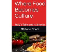 Where Food Becomes Culture: Italy’s Table and Its Stories (The Heritage of Italian Cuisine)