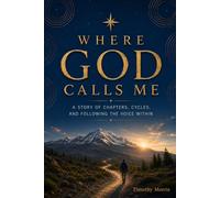 WHERE GOD CALLS ME: A STORY OF LIFE'S CYCLES AND FOLLOWING THE VOICE WITHIN