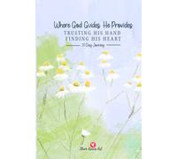 Where God Guides, He Provides: TRUSTING HIS HAND FINDING HIS HEART 31 Day Journey