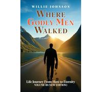 Where Godly Men Walked: Life Journey From Here to Eternity VOLUME III (NEW EDITION)
