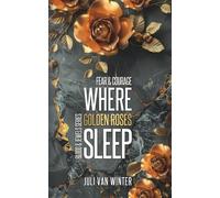 Where Golden Roses Sleep: Fear & Courage (Blood & Jewels Series)