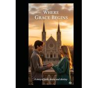 Where Grace Begins: "A story of faith, desire and destiny."
