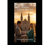 Where Grace Begins: "A story of faith, desire and destiny."