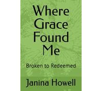 Where Grace Found Me: Broken to Redeemed