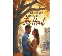 Where Grace Leads the Heart: A Clean Christian Romance About Faith, Forgiveness, and God-Ordained Love