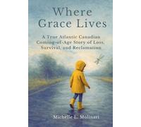 Where Grace Lives: A True Atlantic Canadian Coming-of-Age Story of Loss, Survival, and Reclamation