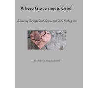 Where Grace meets Grief - A Journey Through Grief, Grace, and God’s Healing Love