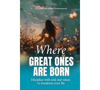 Where Greatness Is Born: Discipline with soul and values to transform your life