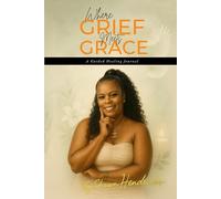 Where Grief Meets Grace: A Companion Journal: For readers walking through grief, healing, and reflection